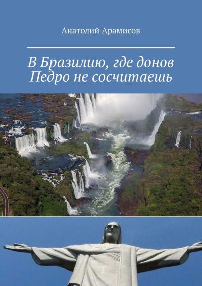 Книга В Бразилию, где донов Педро не сосчитаешь (Анатолий Арамисов)